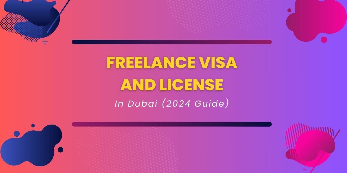 Freelance Visa And License In Dubai (2024 Guide)